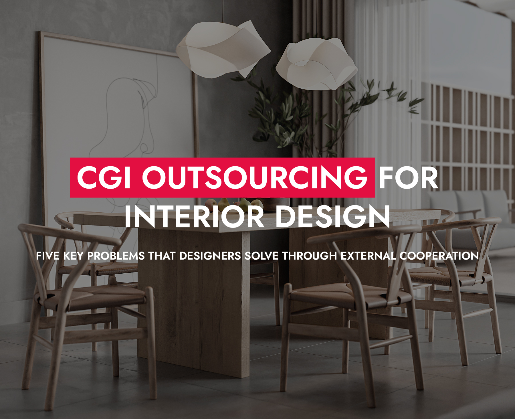 006 25 24 CGI Outsourcing For Interior Design Five Key Problems That Designers Solve Through External Cooperation