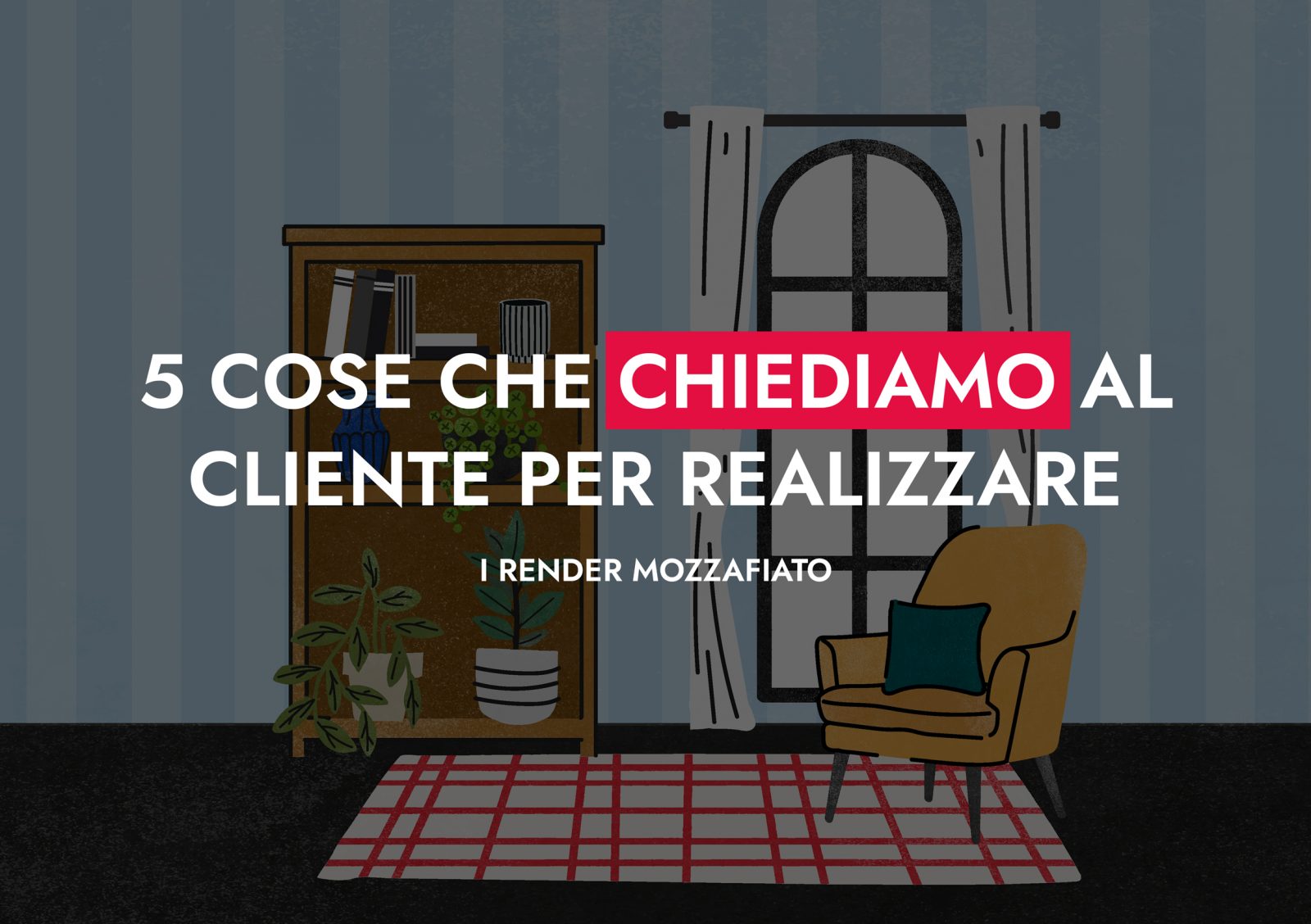 5 Cose Che Chiediamo Al Cliente Per Realizzare I Render Mozzafiato 1
